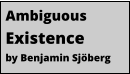 Ambiguous Existence by Benjamin Sjöberg